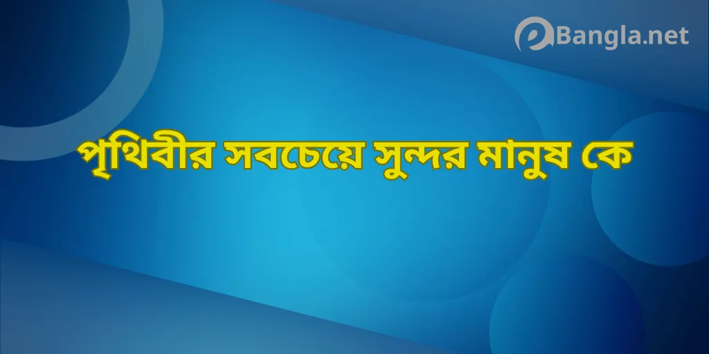 পৃথিবীর সবচেয়ে সুন্দর মানুষ কে