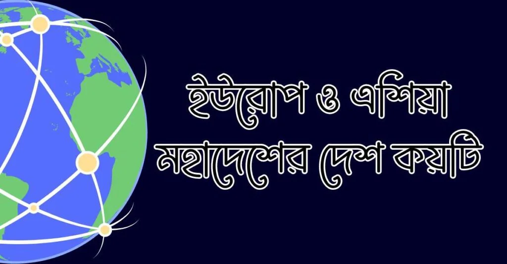 ইউরোপ ও এশিয়া মহাদেশের দেশ কয়টি