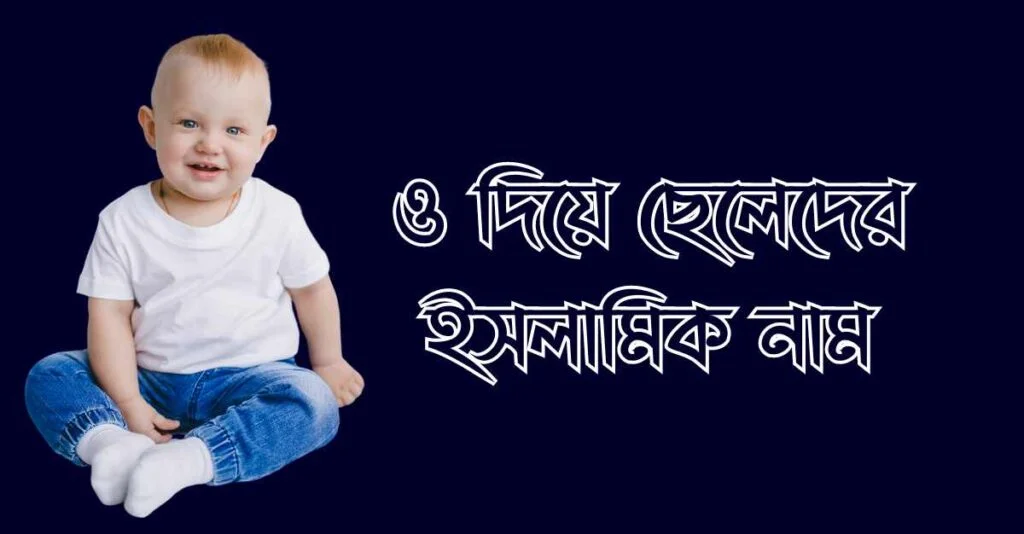 ও দিয়ে ছেলেদের ইসলামিক নাম অর্থসহ ও দিয়ে ছেলেদের ইসলামিক নাম অর্থসহ
