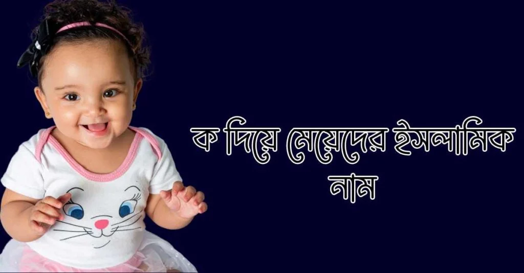 ক দিয়ে মেয়েদের ইসলামিক নাম ক দিয়ে মেয়েদের ইসলামিক নাম